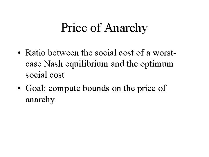 Price of Anarchy • Ratio between the social cost of a worstcase Nash equilibrium