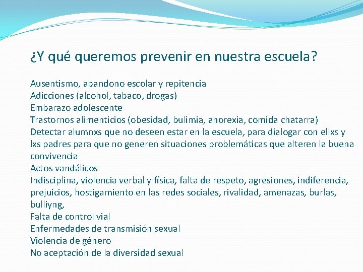 ¿Y qué queremos prevenir en nuestra escuela? Ausentismo, abandono escolar y repitencia Adicciones (alcohol,