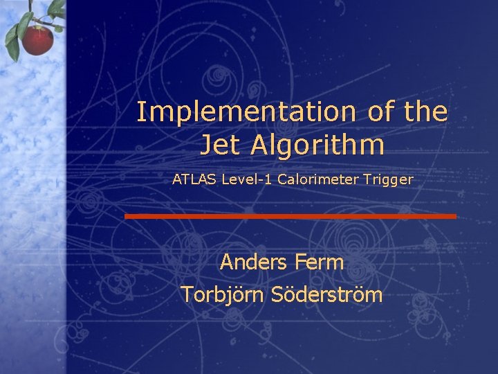 Implementation of the Jet Algorithm ATLAS Level-1 Calorimeter Trigger Anders Ferm Torbjörn Söderström 