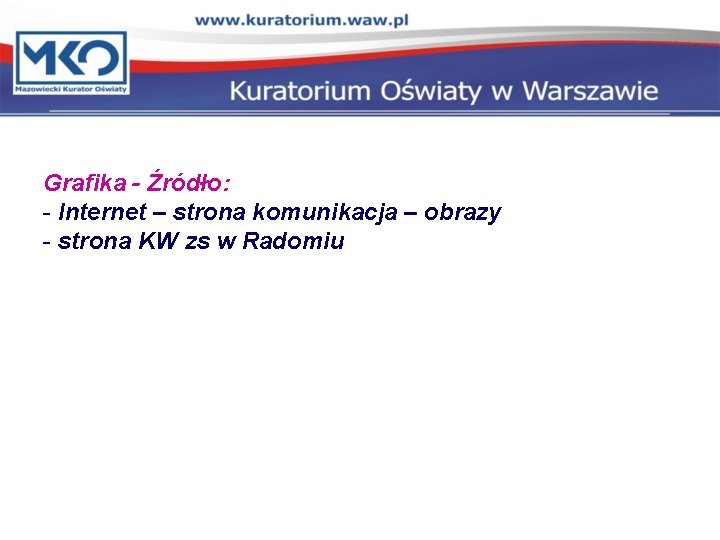 Grafika - Źródło: - Internet – strona komunikacja – obrazy - strona KW zs