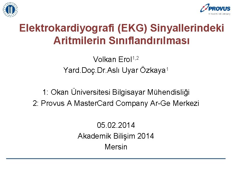 Elektrokardiyografi (EKG) Sinyallerindeki Aritmilerin Sınıflandırılması Volkan Erol 1, 2 Yard. Doç. Dr. Aslı Uyar