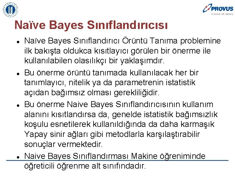 Naïve Bayes Sınıflandırıcısı Naïve Bayes Sınıflandırıcı Örüntü Tanıma problemine ilk bakışta oldukca kısıtlayıcı görülen