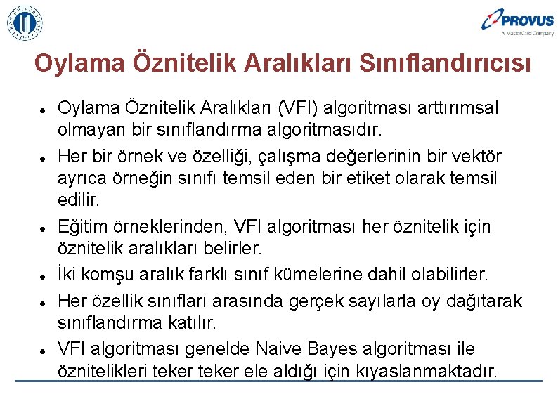 Oylama Öznitelik Aralıkları Sınıflandırıcısı Oylama Öznitelik Aralıkları (VFI) algoritması arttırımsal olmayan bir sınıflandırma algoritmasıdır.