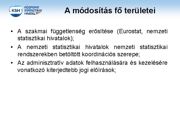 A módosítás fő területei • A szakmai függetlenség erősítése (Eurostat, nemzeti statisztikai hivatalok); •