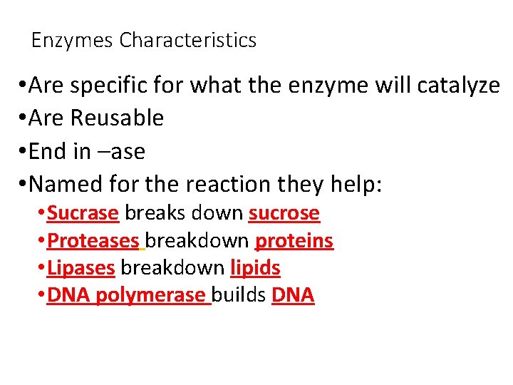 Enzymes Characteristics • Are specific for what the enzyme will catalyze • Are Reusable