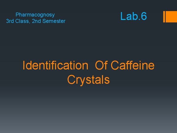 Pharmacognosy 3 rd Class, 2 nd Semester Lab. 6 Identification Of Caffeine Crystals 