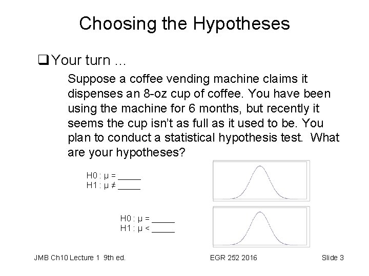 Choosing the Hypotheses q Your turn … Suppose a coffee vending machine claims it
