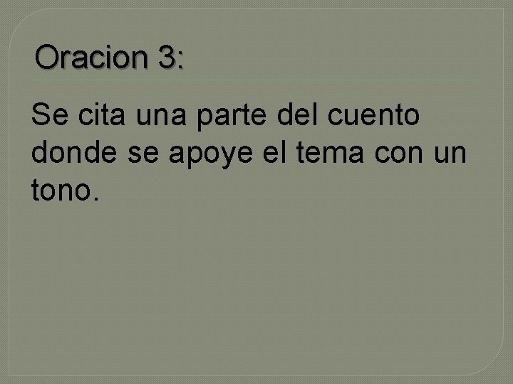 Oracion 3: Se cita una parte del cuento donde se apoye el tema con