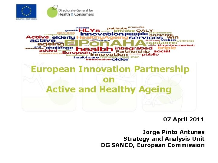 European Innovation Partnership on Active and Healthy Ageing 07 April 2011 Jorge Pinto Antunes