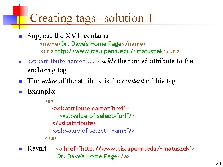 Creating tags--solution 1 n Suppose the XML contains <name>Dr. Dave's Home Page</name> <url>http: //www.