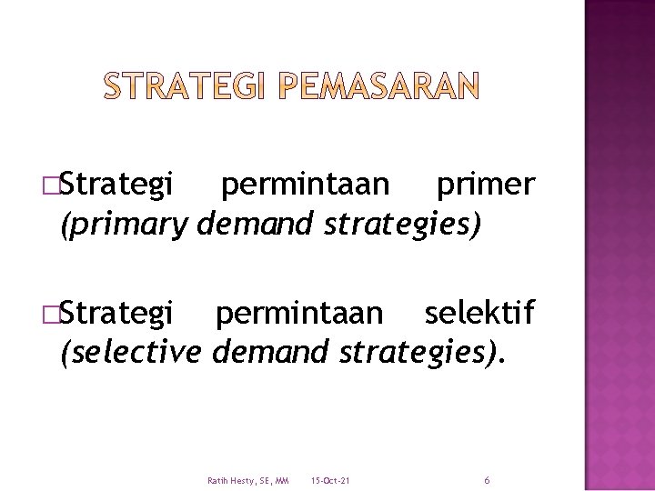 �Strategi permintaan primer (primary demand strategies) �Strategi permintaan selektif (selective demand strategies). Ratih Hesty,