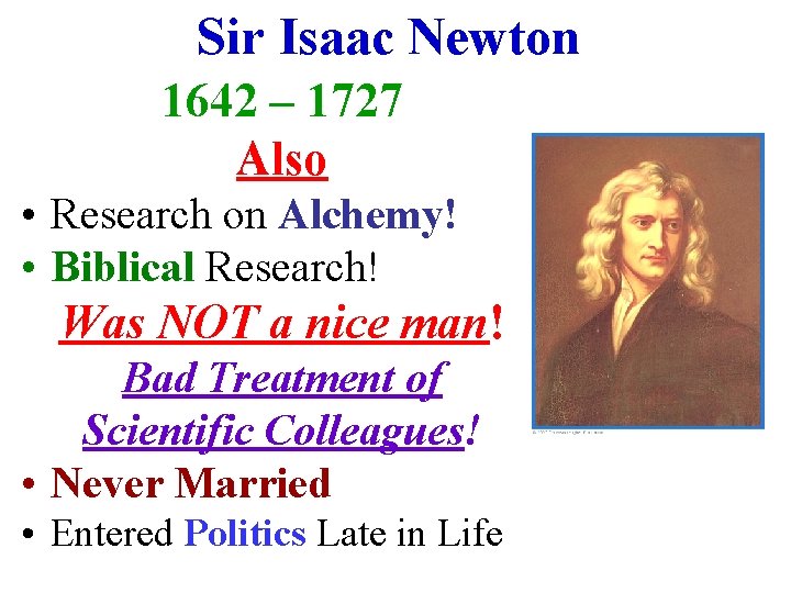 Sir Isaac Newton 1642 – 1727 Also • Research on Alchemy! • Biblical Research!