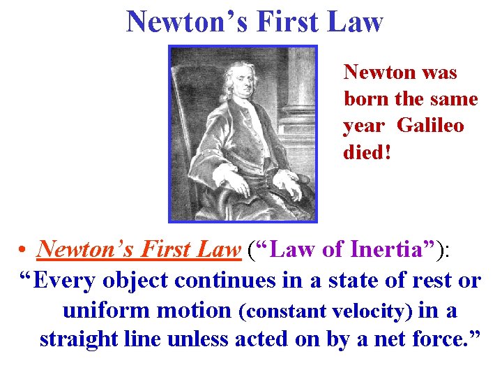 Newton’s First Law Newton was born the same year Galileo died! • Newton’s First