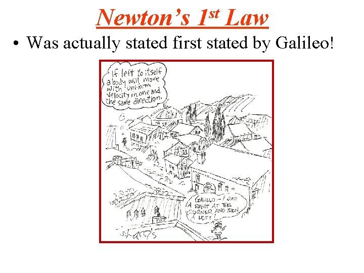 Newton’s st 1 Law • Was actually stated first stated by Galileo! 