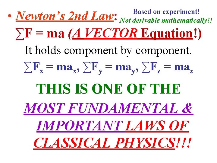 Based on experiment! Not derivable mathematically!! • Newton’s 2 nd Law: ∑F = ma