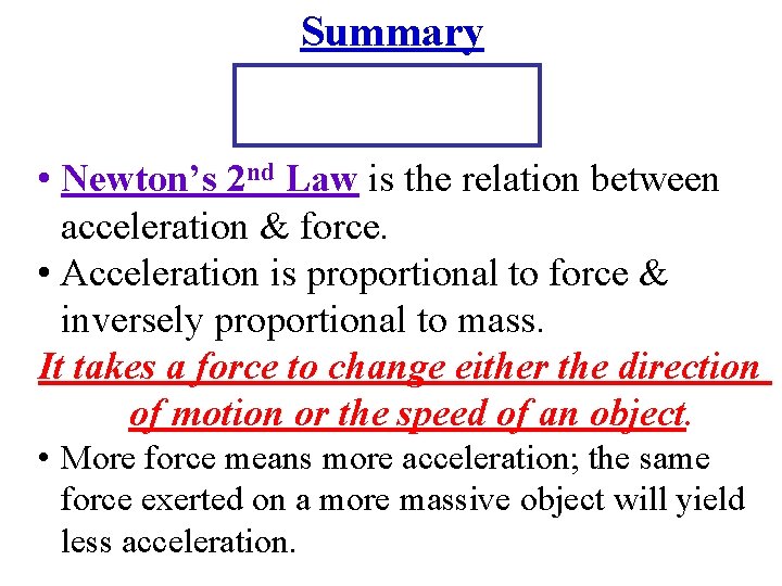 Summary • Newton’s 2 nd Law is the relation between acceleration & force. •