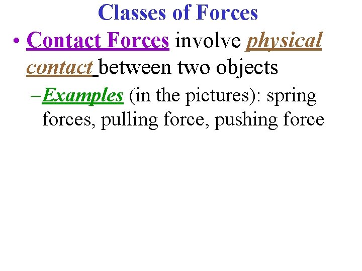 Classes of Forces • Contact Forces involve physical contact between two objects – Examples