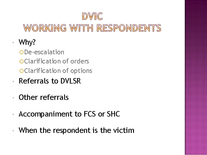  Why? De-escalation Clarification of orders Clarification of options Referrals to DVLSR Other referrals