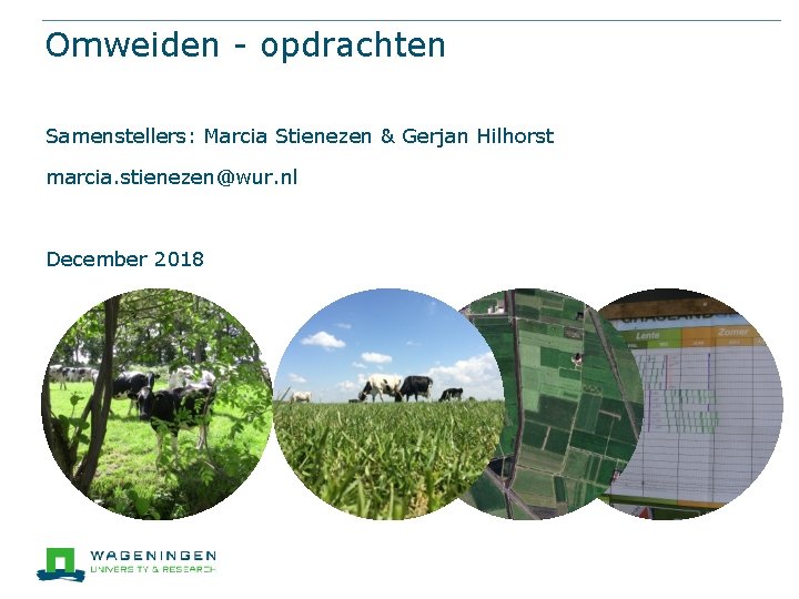 Omweiden - opdrachten Samenstellers: Marcia Stienezen & Gerjan Hilhorst marcia. stienezen@wur. nl December 2018