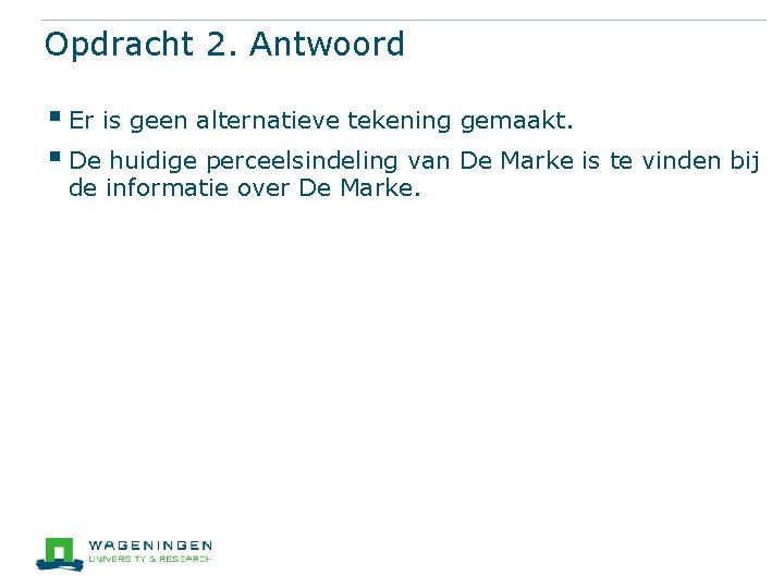 Opdracht 2. Antwoord § Er is geen alternatieve tekening gemaakt. § De huidige perceelsindeling