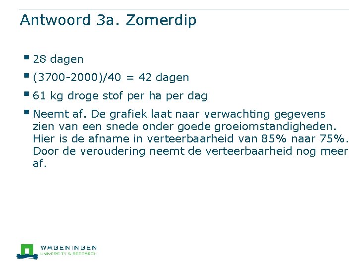 Antwoord 3 a. Zomerdip § 28 dagen § (3700 -2000)/40 = 42 dagen §