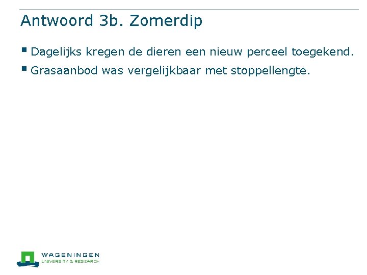 Antwoord 3 b. Zomerdip § Dagelijks kregen de dieren een nieuw perceel toegekend. §