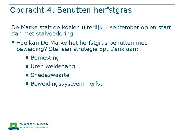Opdracht 4. Benutten herfstgras De Marke stalt de koeien uiterlijk 1 september op en Opdracht 4. Benutten herfstgras De Marke stalt de koeien uiterlijk 1 september op en