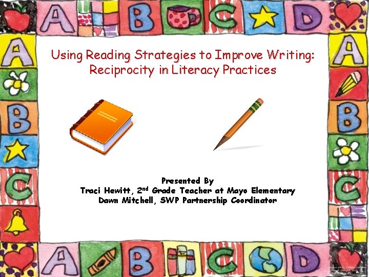 Using Reading Strategies to Improve Writing: Reciprocity in Literacy Practices Presented By Traci Hewitt,