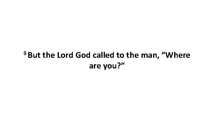 9 But the Lord God called to the man, “Where are you? ” 