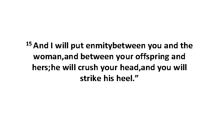 15 And I will put enmitybetween you and the woman, and between your offspring