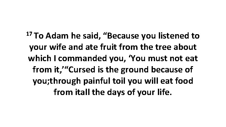 17 To Adam he said, “Because you listened to your wife and ate fruit