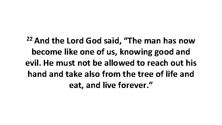 22 And the Lord God said, “The man has now become like one of