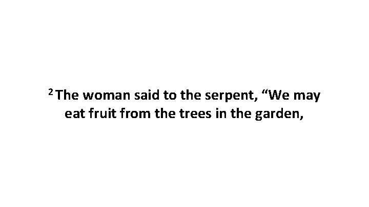 2 The woman said to the serpent, “We may eat fruit from the trees