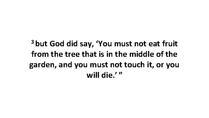 3 but God did say, ‘You must not eat fruit from the tree that