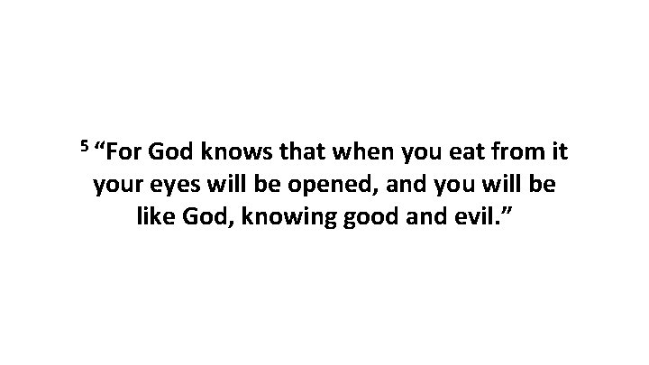 5 “For God knows that when you eat from it your eyes will be
