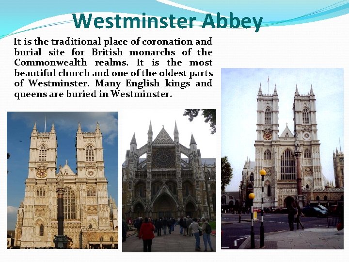 Westminster Abbey It is the traditional place of coronation and burial site for British