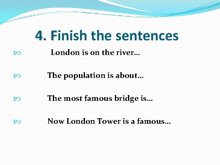 4. Finish the sentences London is on the river… The population is about… The