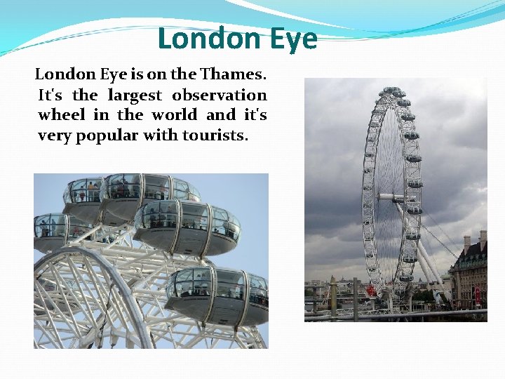London Eye is on the Thames. It's the largest observation wheel in the world