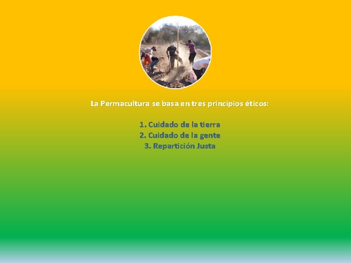 La Permacultura se basa en tres principios éticos: 1. Cuidado de la tierra 2.