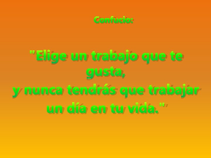 Confucio: "Elige un trabajo que te gusta, y nunca tendrás que trabajar un día