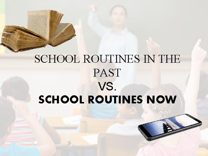 SCHOOL ROUTINES IN THE PAST VS. SCHOOL ROUTINES NOW 