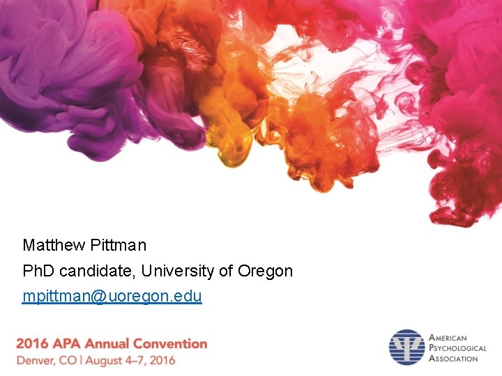 Matthew Pittman Ph. D candidate, University of Oregon mpittman@uoregon. edu 