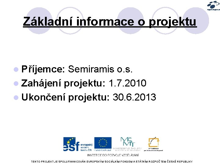 Základní informace o projektu l Příjemce: Semiramis o. s. l Zahájení projektu: 1. 7.