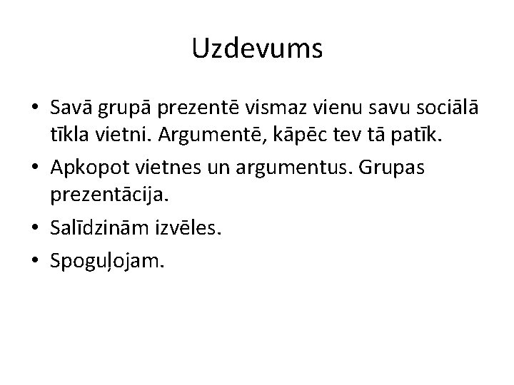 Uzdevums • Savā grupā prezentē vismaz vienu savu sociālā tīkla vietni. Argumentē, kāpēc tev