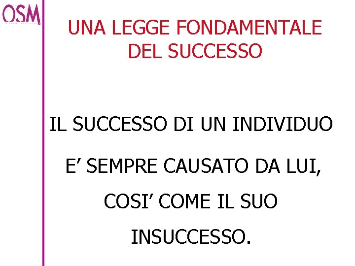 UNA LEGGE FONDAMENTALE DEL SUCCESSO IL SUCCESSO DI UN INDIVIDUO E’ SEMPRE CAUSATO DA