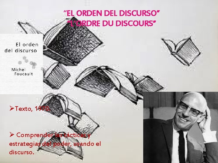 “EL ORDEN DEL DISCURSO” “L’ORDRE DU DISCOURS” ØTexto, 1970. Ø Comprender las tácticas y