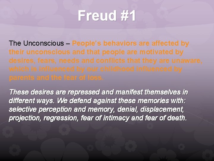 Freud #1 The Unconscious – People’s behaviors are affected by their unconscious and that