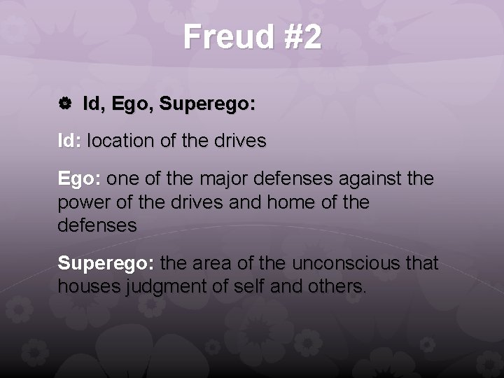 Freud #2 Id, Ego, Superego: Id: location of the drives Ego: one of the