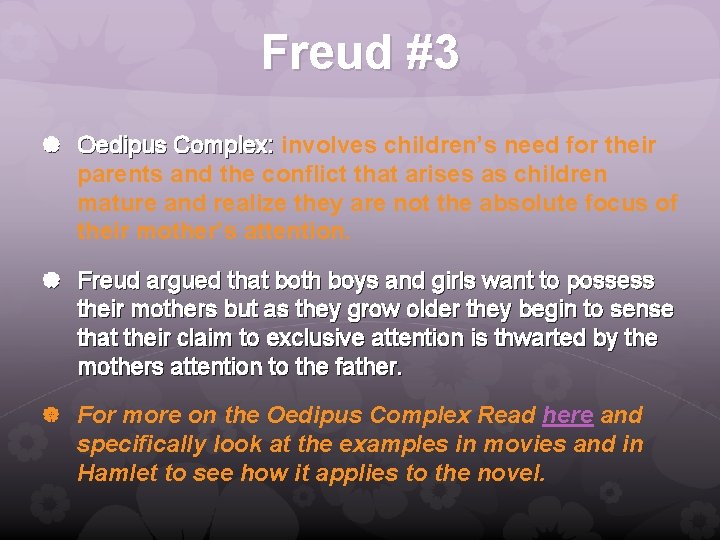 Freud #3 Oedipus Complex: involves children’s need for their parents and the conflict that