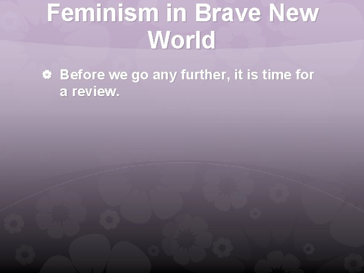 Feminism in Brave New World Before we go any further, it is time for